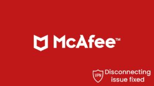McAfee VPN disconnecting issue fixed